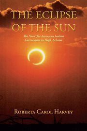 The Eclipse of the Sun : The Need for American Indian Curriculum in High Schools cover image