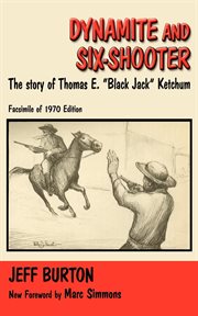Dynamite and six-shooter : the story of Thomas E. "Black Jack" Ketchum : facsimile of 1970 edition cover image