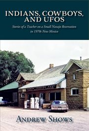 Indians, Cowboys, and Ufos : Stories of a Teacher on a Small Navajo Reservation in 1970s New Mexico cover image