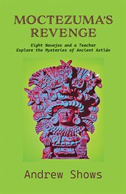 Moctezuma's Revenge : Eight Navajos And A Teacher Explore The Mysteries Of Ancient Aztlán (softcover) cover image