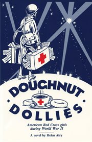 Doughnut dollies : American Red Cross girls during World War II : a novel cover image