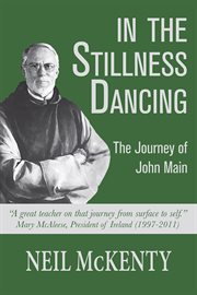 In the Stillness Dancing : The Journey of John Main cover image