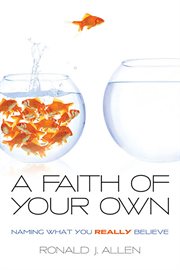 A faith of your own : naming what you really believe cover image
