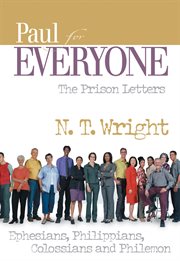 Paul for everyone : the prison letters : Ephesians, Philippians, Colossians, and Philemon cover image