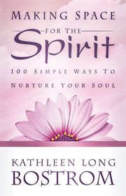 Making space for the Spirit : 100 simple ways to nurture your soul cover image
