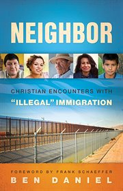 Neighbor : Christian encounters with "illegal" immigration cover image