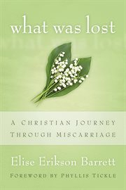 What was lost : a Christian journey through miscarriage cover image