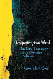 Engaging the Word : the New Testament and the Christian believer cover image