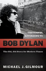 The Gospel according to Bob Dylan : the old, old story for modern times cover image