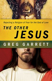 The other Jesus : rejecting a religion of fear for the God of love cover image