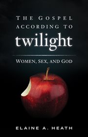 The gospel according to Twilight : women, sex, and God cover image