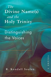 The divine name(s) and the Holy Trinity. Volume one, Distinguishing the voices cover image