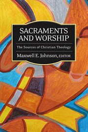 Sacraments and worship : the sources of Christian Theology cover image