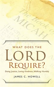 What does the Lord require? : doing justice, loving kindness, walking humbly cover image