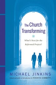 The church transforming : what's next for the Reformed project? cover image