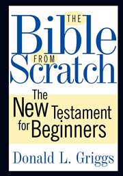 The Bible from Scratch : The New Testament for Beginners. Bible from Scratch cover image