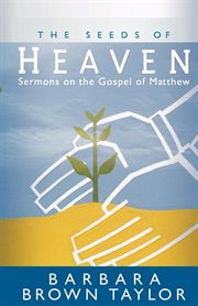 The Seeds of Heaven : Sermons on the Gospel of Matthew cover image