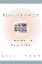 Praying Twice : The Music and Words of Congregational Song cover image