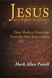 Jesus as a Figure in History : How Modern Historians View the Man from Galilee cover image