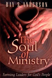 The Soul of Ministry : Forming Leaders for God's People cover image