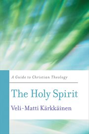 The Holy Spirit : a guide to Christian theology cover image