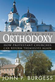 Encounters with Orthodoxy : How Protestant Churches Can Reform Themselves Again cover image