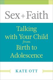 Sex + faith : talking with your child from birth to adolescence cover image