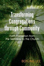 Transforming Congregations through Community : Faith Formation from the Seminary to the Church cover image