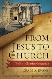 From Jesus to the Church : The First Christian Generation cover image
