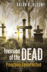 Invasion of the Dead : Preaching Resurrection cover image