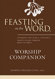 Feasting on the Word Worship Companion : Liturgies for Year A, Volume 2. Trinity Sunday through Reign of Christ. Feasting on the Word Worship Companion cover image