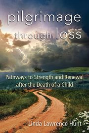 Pilgrimage through Loss : Pathways to Strength and Renewal after the Death of a Child cover image