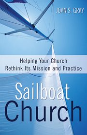 Sailboat Church : Helping Your Church Rethink Its Mission and Practice cover image