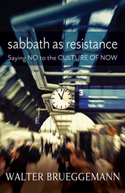 Sabbath as resistance : saying no to the culture of now cover image