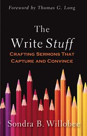 The Write Stuff : Crafting Sermons That Capture and Convince cover image
