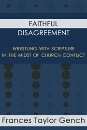 Faithful Disagreement : Wrestling with Scripture in the Midst of Church Conflict cover image