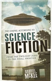 The Gospel according to Science Fiction : From the Twilight Zone to the Final Frontier. Gospel according to cover image