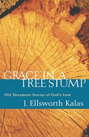 Grace in a Tree Stump : Old Testament Stories of God's Love cover image