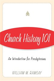 Church History 101 : An Introduction for Presbyterians cover image