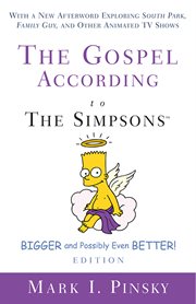 The Gospel according to The Simpsons, Bigger and Possibly Even Better! Edition : With a New Afterword Exploring South Park, Family Guy, & Other Animated TV Shows. Gospel according to cover image