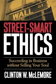 Street-Smart Ethics : Succeeding in Business without Selling Your Soul cover image
