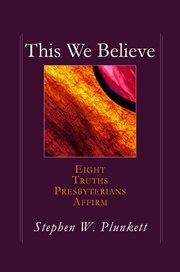This We Believe : Eight Truths Presbyterians Affirm cover image