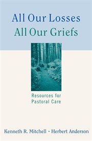 All Our Losses, All Our Griefs : Resources for Pastoral Care cover image
