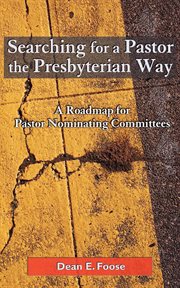 Searching for a Pastor the Presbyterian Way : A Roadmap for Pastor Nominating Committees cover image