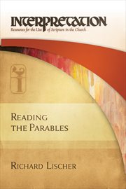 Reading the Parables : Interpretation: Resources for the Use of Scripture in the Church cover image