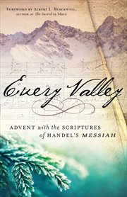 Every Valley : Advent with the Scriptures of Handel's Messiah cover image