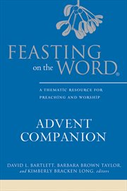 Feasting on the Word Advent Companion : A Thematic Resource for Preaching and Worship. Feasting on the Word cover image