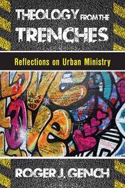 Theology from the Trenches : Reflections on Urban Ministry cover image