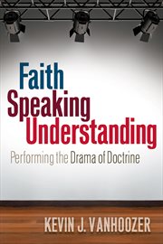 Faith Speaking Understanding : Performing the Drama of Doctrine cover image