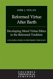 Reformed Virtue after Barth : Developing Moral Virture Ethics in the Reformed Tradition cover image